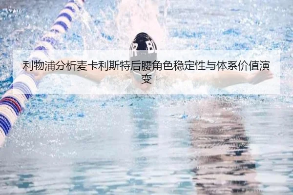 利物浦分析麦卡利斯特后腰角色稳定性与体系价值演变